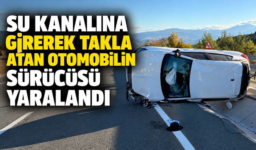 Su kanalına girerek takla atan otomobilin sürücüsü yaralandı