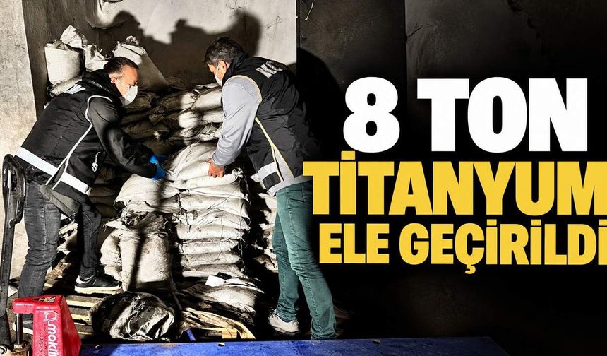 8 ton titanyum ele geçirildi