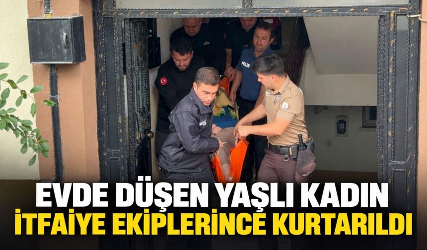 Evde düşen yaşlı kadın itfaiye ekiplerince kurtarıldı