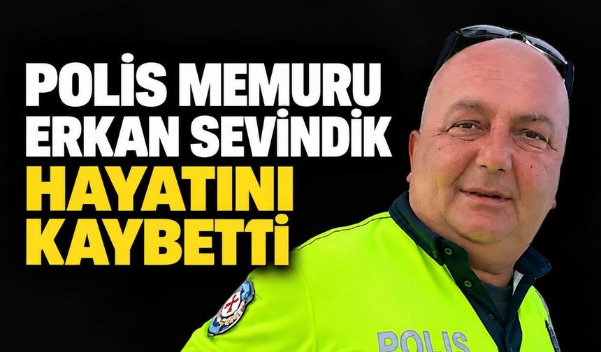Polis memuru Erkan Sevindik hayatını kaybetti