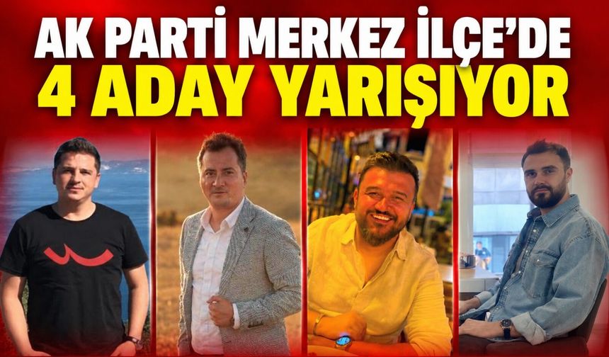 AK Parti Merkez İlçe’de 4 aday yarışıyor