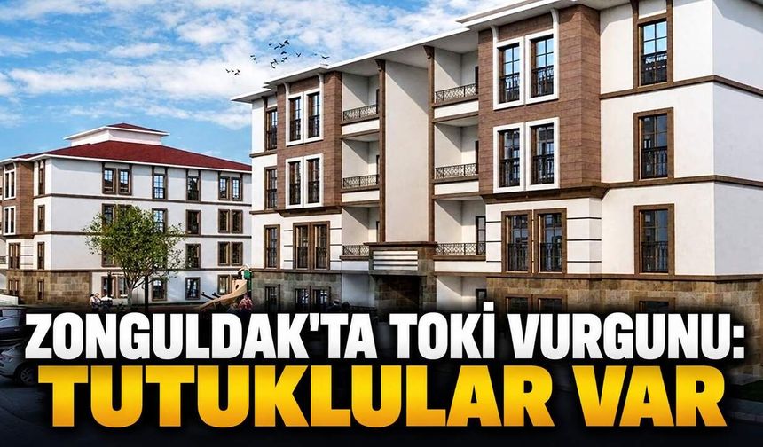 Zonguldak’ta TOKİ vurgunu: Tutuklular var