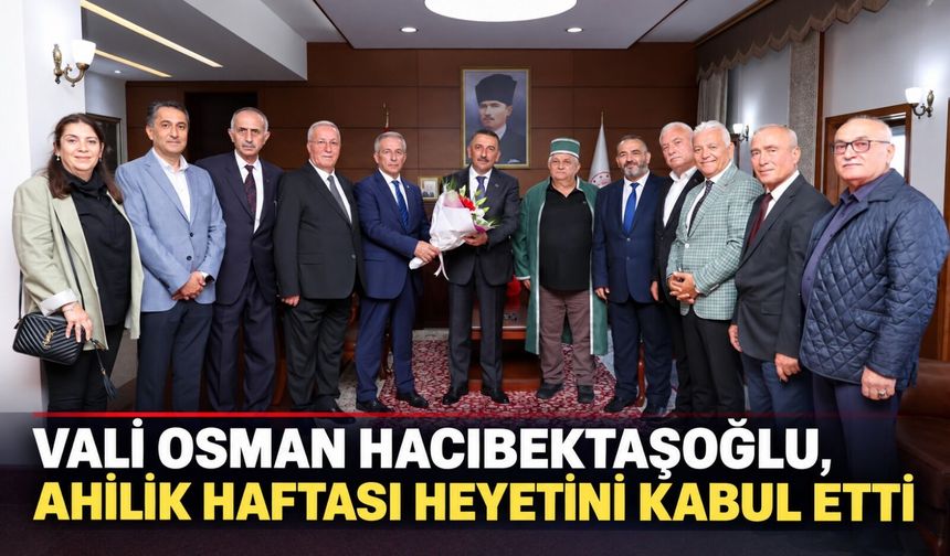 Vali Osman Hacıbektaşoğlu, Ahilik Haftası heyetini kabul etti