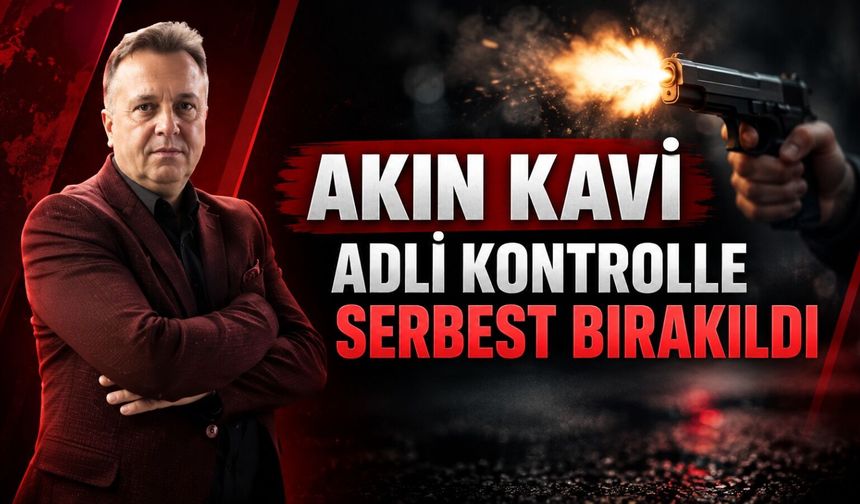 Akın Kavi adli kontrolle serbest bırakıldı