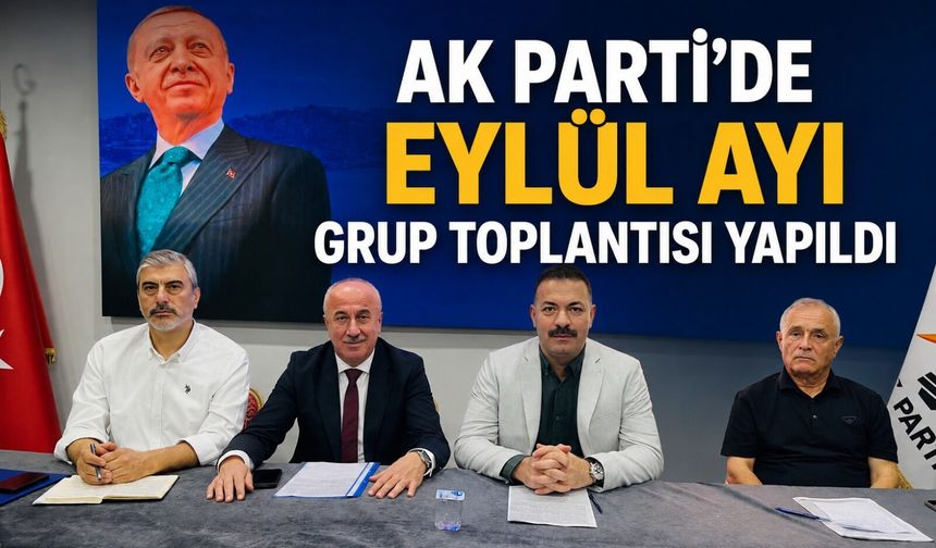 AK Parti’de Eylül Ayı Grup Toplantısı yapıldı