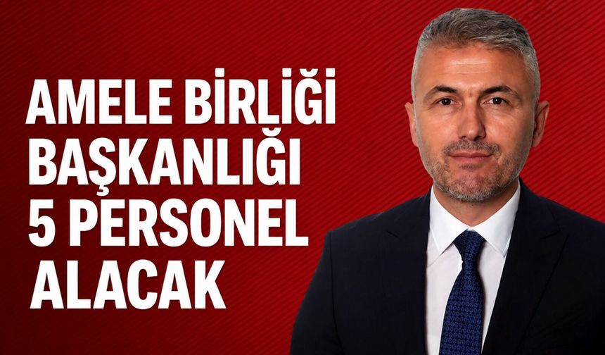 Amele Birliği Başkanlığı 5 personel alacak