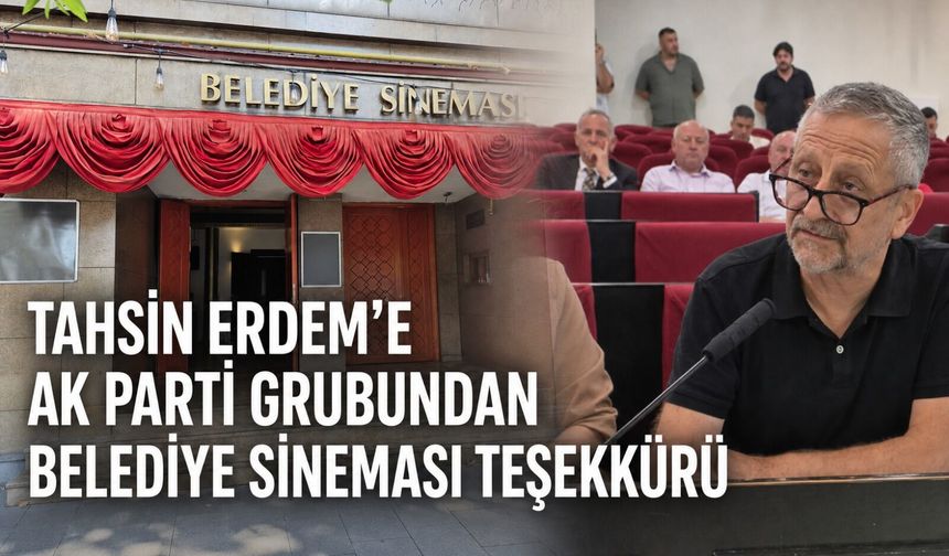 Tahsin Erdem’e AK Parti grubundan Belediye Sineması teşekkürü
