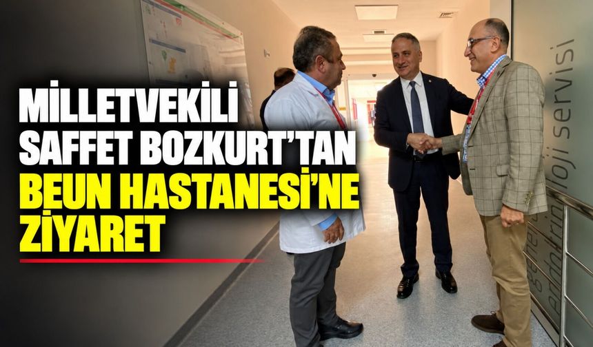 Milletvekili Saffet Bozkurt’tan BEUN Hastanesi’ne ziyaret