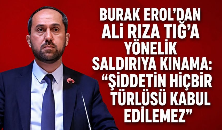 Burak Erol’dan Ali Rıza Tığ’a yönelik saldırıya kınama: “Şiddetin hiçbir türlüsü kabul edilemez”