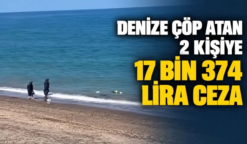 Denize çöp atan 2 kişiye 17 bin 374 lira ceza