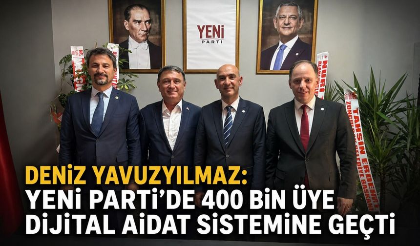 Deniz Yavuzyılmaz: YENİ Parti’de 400 bin üye dijital aidat sistemine geçti