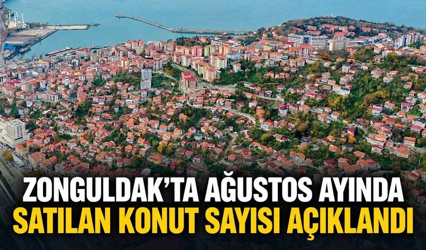 Zonguldak’ta Ağustos ayında satılan konut sayısı açıklandı