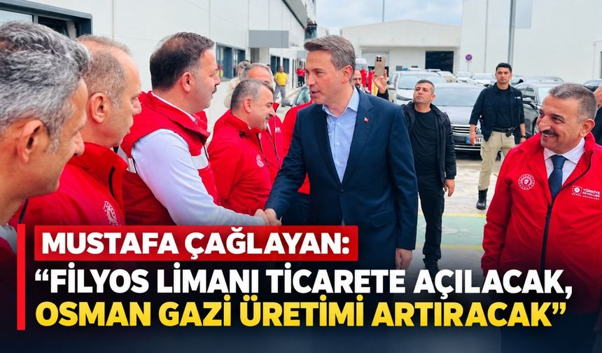 Mustafa Çağlayan: “Filyos Limanı ticarete açılacak, Osman Gazi üretimi artıracak”