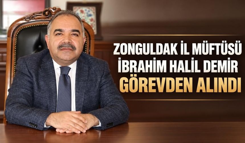 Zonguldak İl Müftüsü İbrahim Halil Demir görevden alındı: Yerine Bayram Danacı atandı