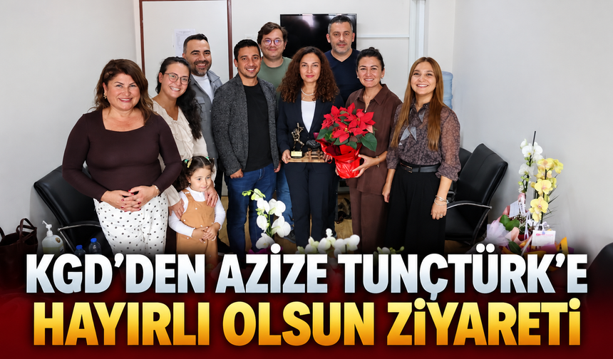 KGD’den Azize Tunçtürk’e hayırlı olsun ziyareti