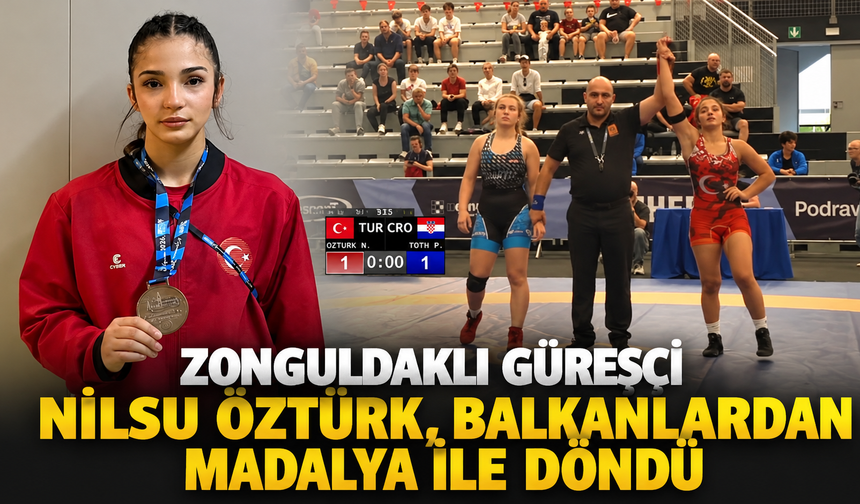 Zonguldaklı Güreşçi Nilsu Öztürk, Balkanlardan madalya ile döndü