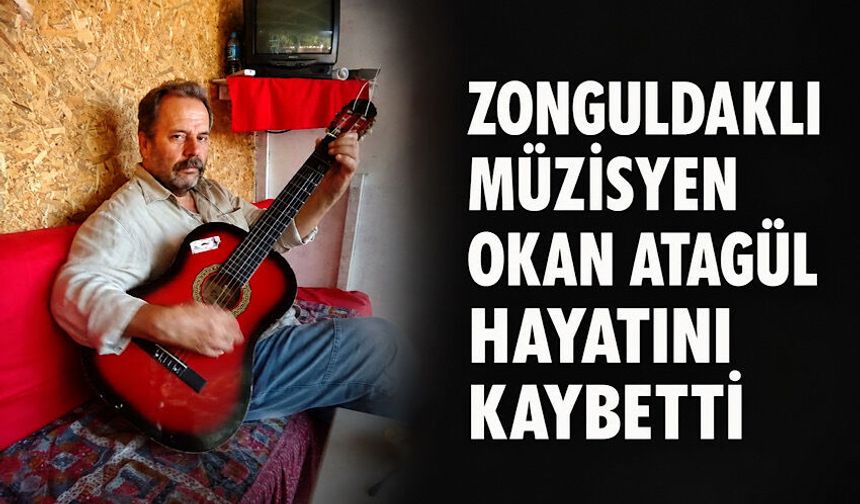 Zonguldaklı müzisyen Okan Atagül hayatını kaybetti