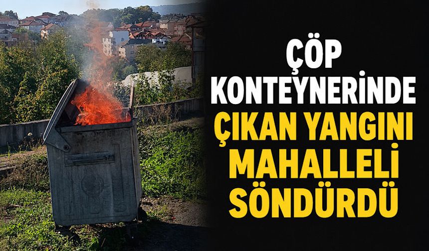 Çöp konteynerinde çıkan yangını mahalleli söndürdü