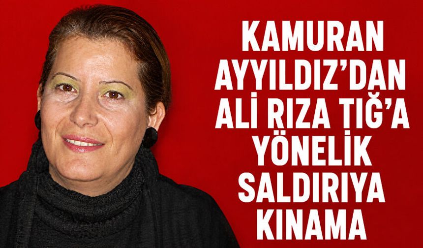 Kamuran Ayyıldız’dan Ali Rıza Tığ’a yönelik saldırıya kınama