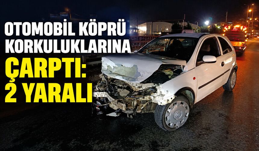 Otomobil köprü korkuluklarına çarptı: 2 yaralı