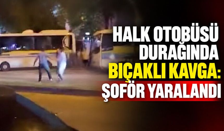 Halk otobüsü durağında bıçaklı kavga: Şoför yaralandı