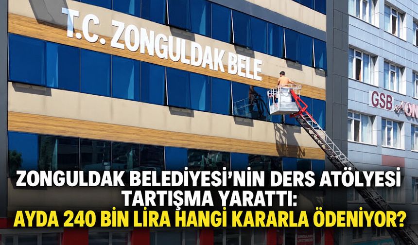 Zonguldak Belediyesi’nin ders atölyesi tartışma yarattı: Ayda 240 bin lira hangi kararla ödeniyor?