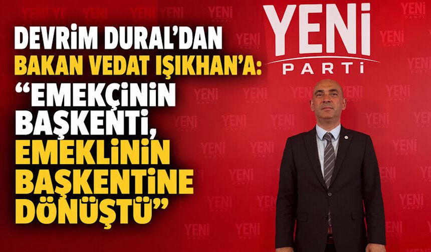 Devrim Dural’dan Bakan Vedat Işıkhan’a: “Emekçinin başkenti, emeklinin başkentine dönüştü”