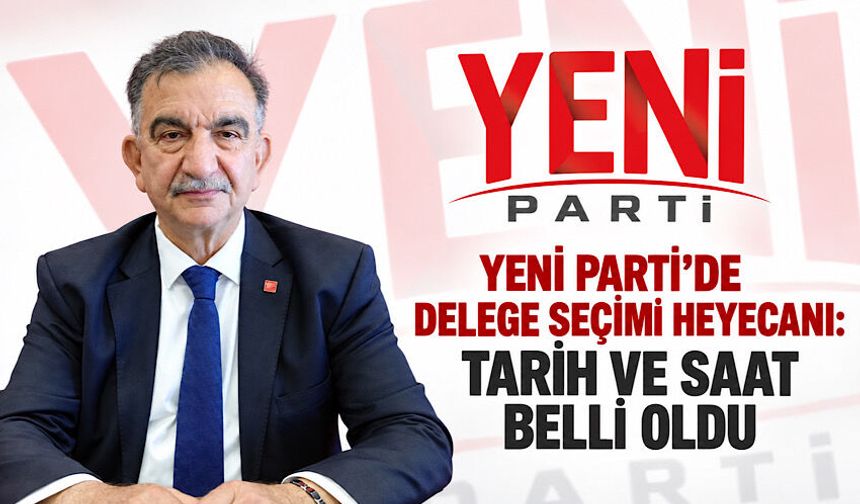 Yeni Parti'de delege seçimi heyecanı: Tarih ve saat belli oldu