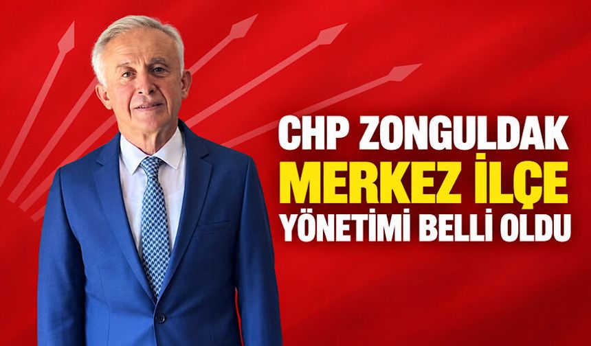 CHP Zonguldak Merkez İlçe yönetimi belli oldu
