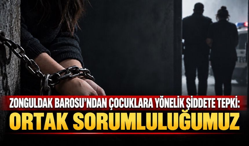 Zonguldak Barosu’ndan çocuklara yönelik şiddete tepki: Ortak sorumluluğumuz