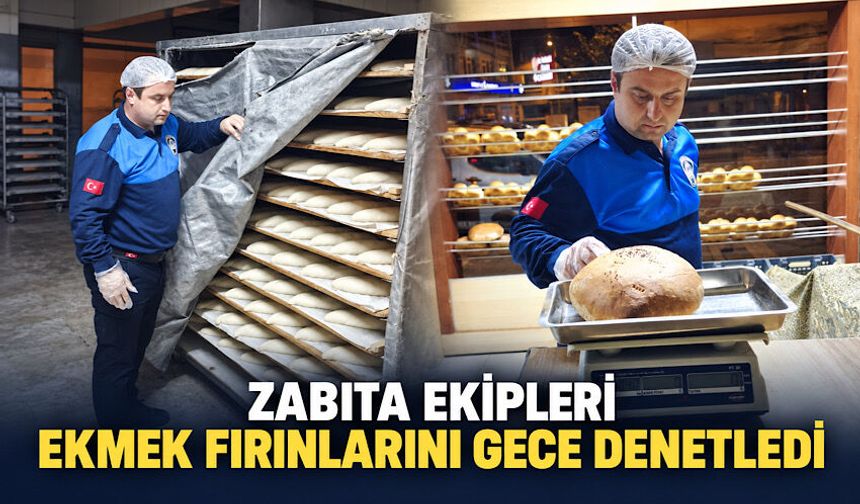 Zabıta ekipleri ekmek fırınlarını gece denetledi