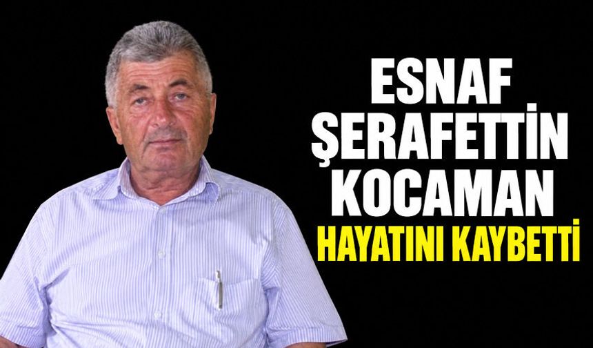 Esnaf Şerafettin Kocaman hayatını kaybetti