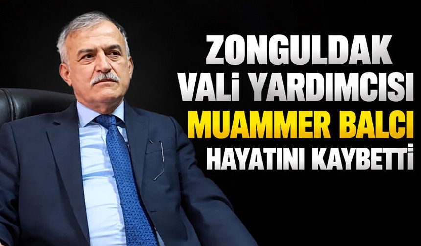 Zonguldak Vali Yardımcısı Muammer Balcı hayatını kaybetti