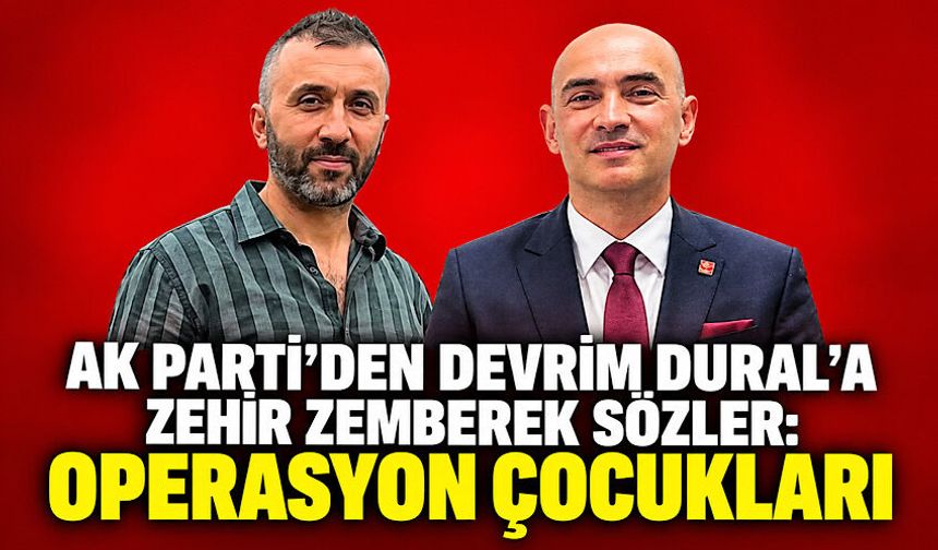 AK Parti'den Devrim Dural'a zehir zemberek sözler: Operasyon çocukları