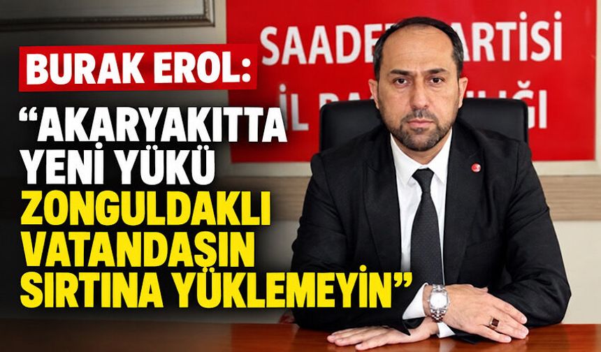 Burak Erol: “Akaryakıtta yeni yükü Zonguldaklı vatandaşın sırtına yüklemeyin”