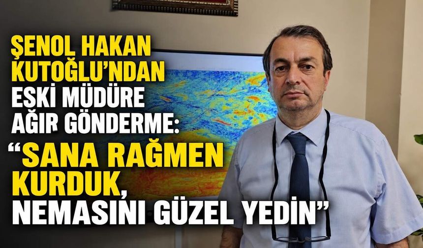 Şenol Hakan Kutoğlu’ndan eski müdüre ağır gönderme: “Sana rağmen kurduk, nemasını güzel yedin”