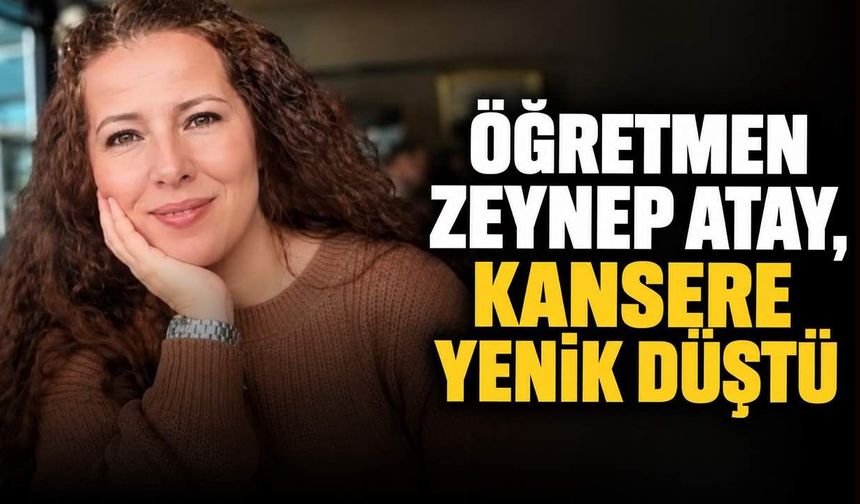 Öğretmen Zeynep Atay, kansere yenik düştü
