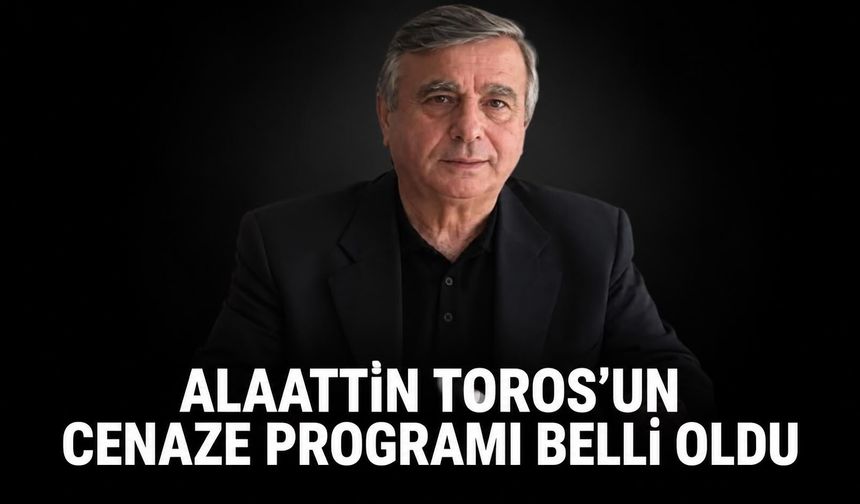 Alaattin Toros’un cenaze programı belli oldu
