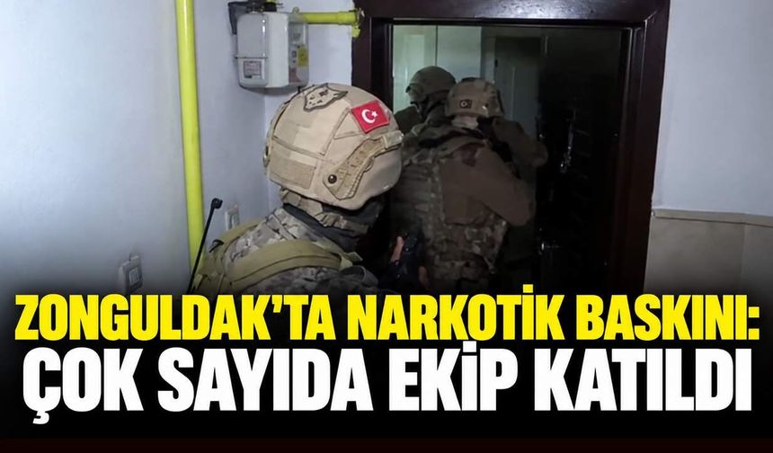 Zonguldak'ta narkotik baskını: Çok sayıda ekip katıldı