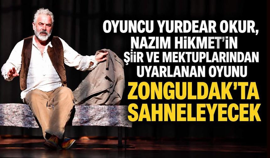 Oyuncu Yurdear Okur, Nazım Hikmet'in şiir ve mektuplarından uyarlanan oyunu Zonguldak'ta sahneleyecek