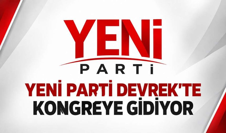 Yeni Parti Devrek'te kongreye gidiyor