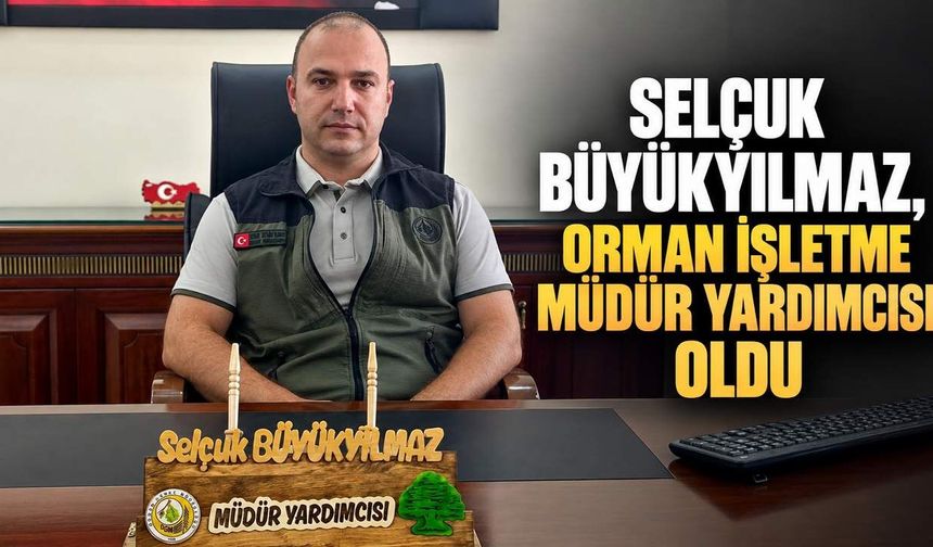 Selçuk Büyükyılmaz, Orman İşletme Müdür Yardımcısı oldu