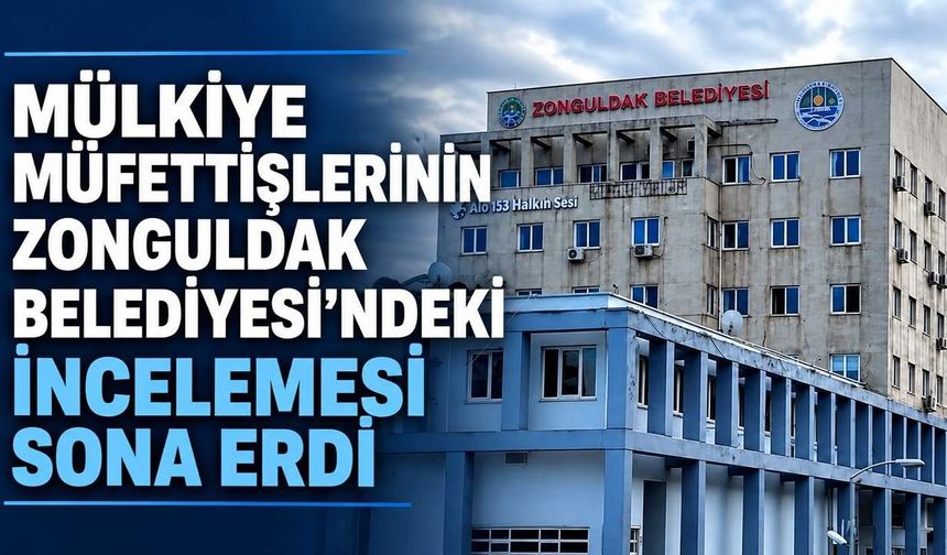 Mülkiye Müfettişlerinin Zonguldak Belediyesi'ndeki incelemesi sona erdi