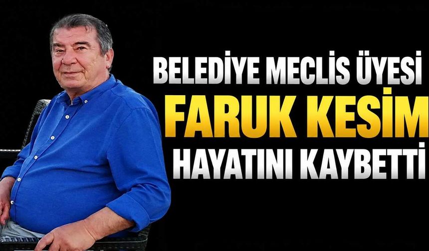 Belediye Meclis Üyesi Faruk Kesim hayatını kaybetti