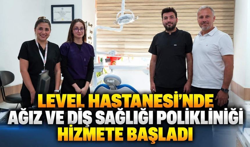 Level Hastanesi’nde Ağız ve Diş Polikliniği hizmete başladı