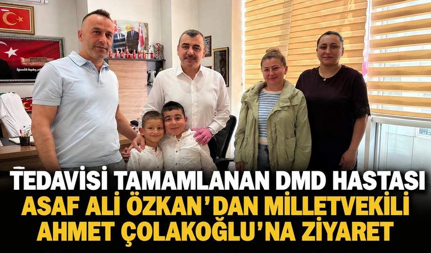 Tedavisi tamamlanan DMD hastası Asaf Ali Özkan'dan Milletvekili Ahmet Çolakoğlu'na ziyaret