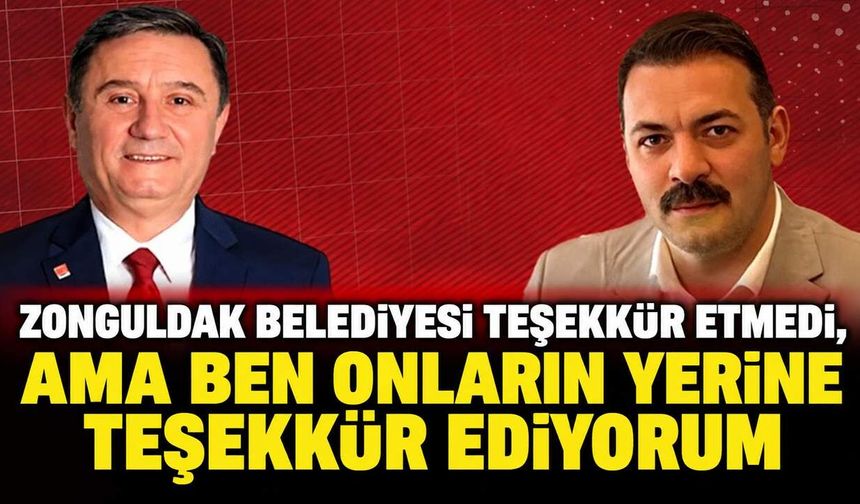 Zonguldak Belediyesi teşekkür etmedi, ama ben onların yerine teşekkür ediyorum