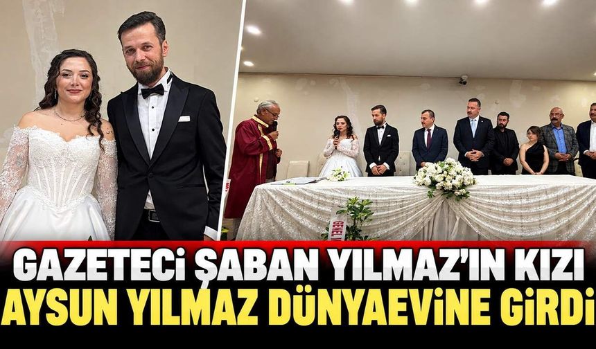Gazeteci Şaban Yılmaz’ın kızı Aysun Yılmaz dünyaevine girdi
