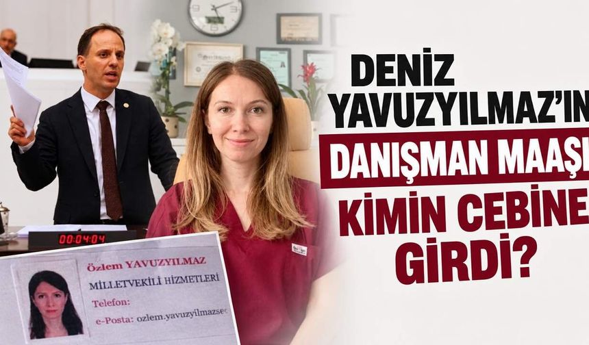 Deniz Yavuzyılmaz’ın danışman maaşı kimin cebine girdi?