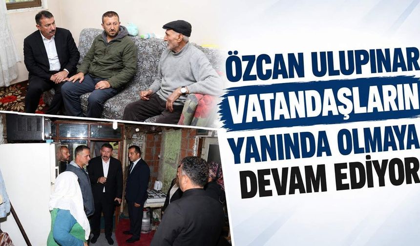 Özcan Ulupınar vatandaşların yanında olmaya devam ediyor